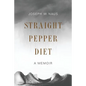 Straight Pepper Diet: A Memoir - Paperback