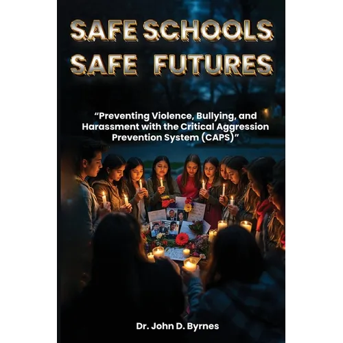 Safe Schools Safe Futures: Preventing Violence, Bullying, and Harassment with the Critical Aggression Prevention System (CAPS) - Paperback