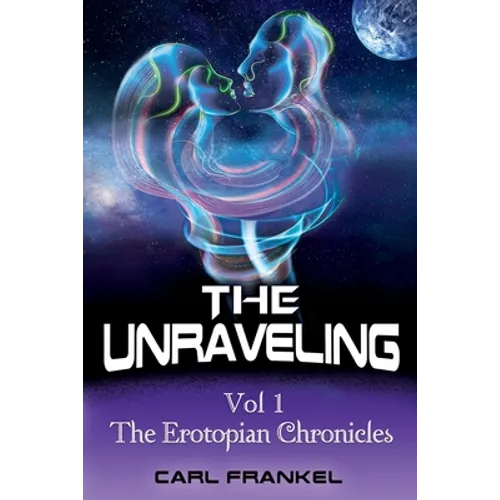 The Unraveling: Volume One: The Erotopian Chronicles - Paperback
