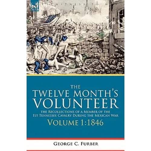 The Twelve Month's Volunteer: The Recollections of a Member of the 1st Tennessee Cavalry During the Mexican War-Volume 1 1846 - Paperback