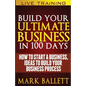 Build Your Ultimate Business In 100 Days!: How To Start A Business, Ideas To Build Your Business Process - Paperback