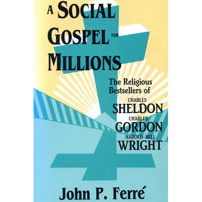 A Social Gospel for Millions: The Religious Bestsellers of Charles Sheldon, Charles Gordon, and Harold Bell Wright - Paperback