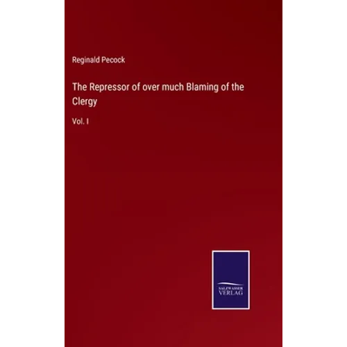The Repressor of over much Blaming of the Clergy: Vol. I - Hardcover
