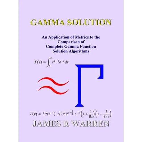 Gamma Solution: An Application of Metrics to the Comparison of Complete Gamma Function Solution Algorithms - Hardcover