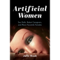 Artificial Women: Sex Dolls, Robot Caregivers, and More Facsimile Females - Hardcover