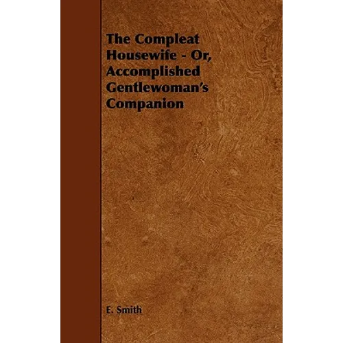 The Compleat Housewife - Or, Accomplished Gentlewoman's Companion - Paperback