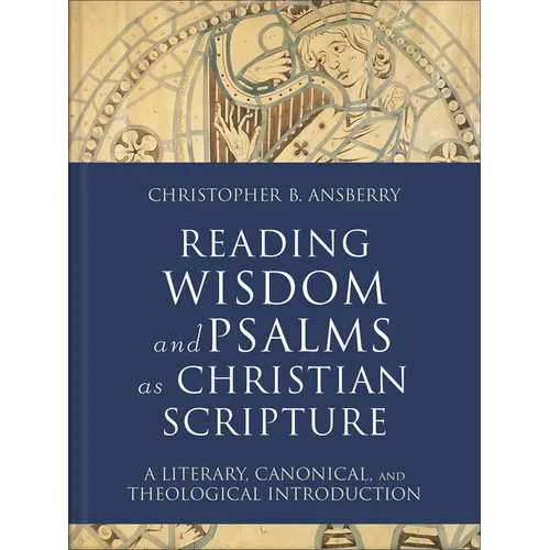 Reading Wisdom and Psalms as Christian Scripture: A Literary, Canonical, and Theological Introduction - Hardcover