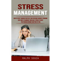 Stress Management: How to Start Thinking Positively and Overcome Burnout Syndrome (Easy Ways to Manage Your Daily Stress to Keep You Focused on What M - Paperback