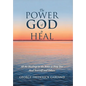 The Power of God to Heal: All the Healings in the Bible to Help You Heal Yourself and Others - Hardcover