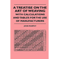 A Treatise On The Art Of Weaving, With Calculations And Tables For The Use Of Manufacturers - Paperback