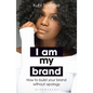 I Am My Brand: How to Build Your Brand Without Apology - Paperback