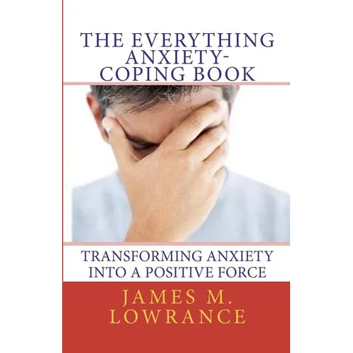 The Everything Anxiety-Coping Book: Transforming Anxiety into a Positive Force - Paperback
