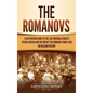 The Romanovs: A Captivating Guide to the Last Imperial Dynasty to Rule Russia and the Impact the Romanov Family Had on Russian Histo - Hardcover