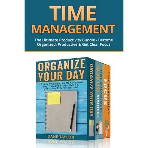 Time Management: The Ultimate Productivity Bundle - Become Organized, Productive & Get Clear Focus - Paperback