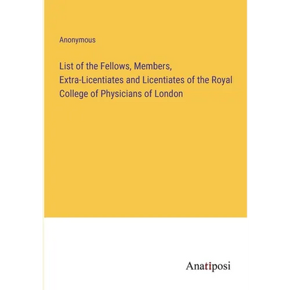 List of the Fellows, Members, Extra-Licentiates and Licentiates of the Royal College of Physicians of London - Paperback