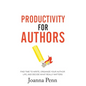 Productivity For Authors: Find Time to Write, Organize your Author Life, and Decide what Really Matters - Hardcover