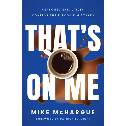 That's on Me: Seasoned Executives Confess Their Rookie Mistakes - Hardcover