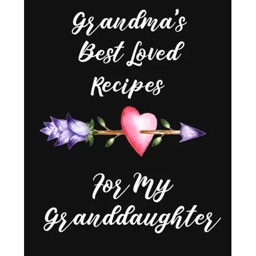 Grandma's Best Loved Recipes For My Granddaughter: Recipe Book To Write In - Paperback