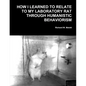 How I Learned To Relate To My Laboratory Rat Through Humanistic Behaviorism - Paperback