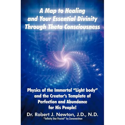 A Map to Healing and Your Essential Divinity Through Theta Consciousness: The Physics of the Immortal Light Body and the Creator's Template of Per - Paperback