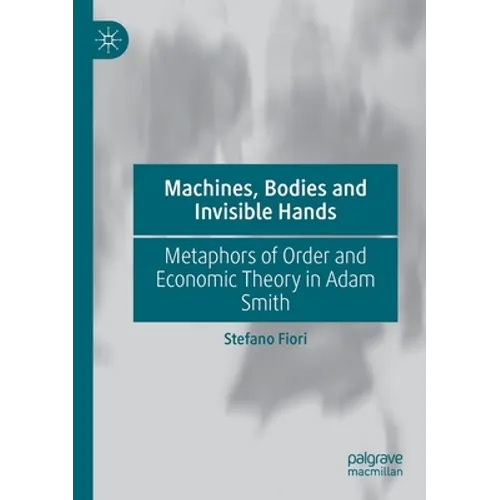 Machines, Bodies and Invisible Hands: Metaphors of Order and Economic Theory in Adam Smith - Paperback