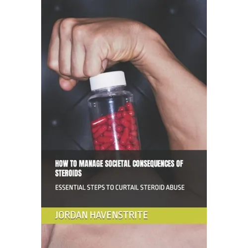 How to Manage Societal Consequences of Steroids: Essential Steps to Curtail Steroid Abuse - Paperback