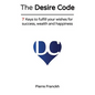 The Desire Code: 7 Keys to fulfill your wishes for success, wealth and happiness - Paperback