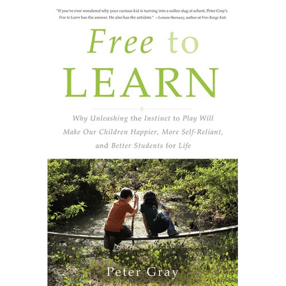 Free to Learn: Why Unleashing the Instinct to Play Will Make Our Children Happier, More Self-Reliant, and Better Students for Life - Paperback