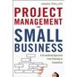 Project Management for Small Business: A Streamlined Approach from Planning to Completion - Paperback