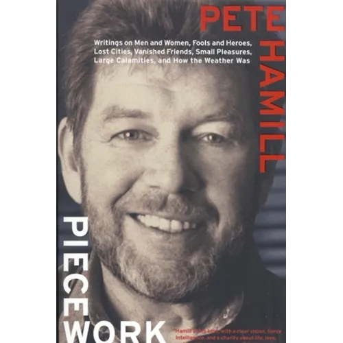 Piecework: Writings on Men & Women, Fools and Heroes, Lost Cities, Vanished Calamities and How the Weather Was - Paperback