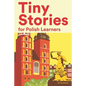 Tiny Stories for Polish Learners: Short Stories in Polish for Beginners and Intermediate Learners - Paperback