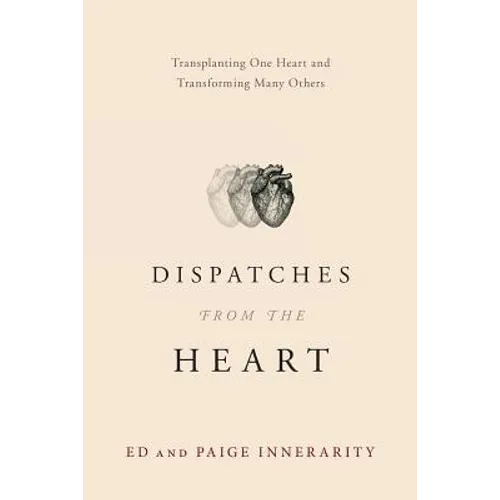 Dispatches from the Heart: Transplanting One Heart and Transforming Many Others - Paperback