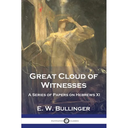 Great Cloud of Witnesses: A Series of Papers on Hebrews XI - Paperback