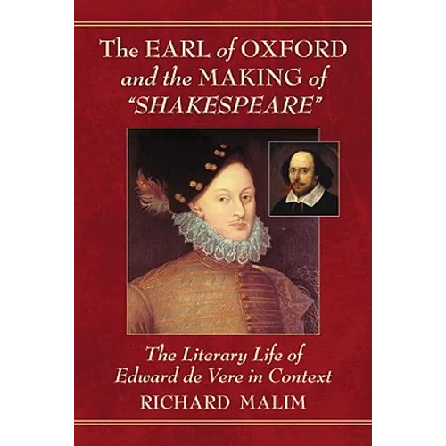 The Earl of Oxford and the Making of "Shakespeare": The Literary Life of Edward de Vere in Context - Paperback