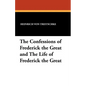 The Confessions of Frederick the Great and the Life of Frederick the Great - Paperback