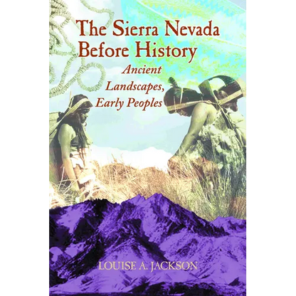 Sierra Nevada Before History: Ancient Landscapes, Early Peoples - Paperback