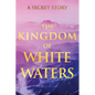 The Kingdom of White Waters: A Secret Story - Paperback