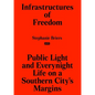 Infrastructures of Freedom: Public Light and Everynight Life on a Southern City's Margins - Paperback