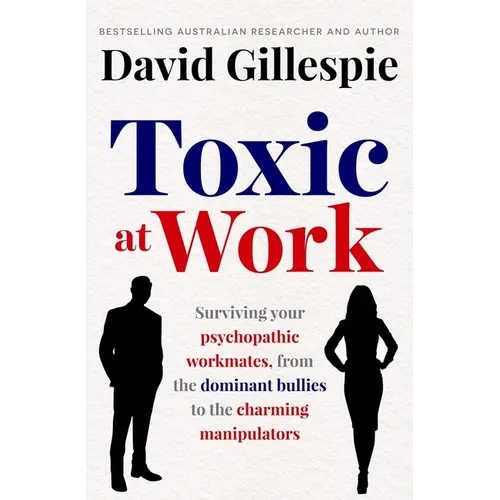 Toxic at Work: Surviving Your Psychopathic Workmates, from the Dominant Bullies to the Charming Manipulators - Paperback