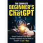 The Complete Beginner's Guide To ChatGPT: Unlock Practical AI and Master Prompts to Harness the Full Power of ChatGPT in Just 7 Days - Paperback