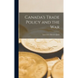 Canada's Trade Policy and the War - Hardcover