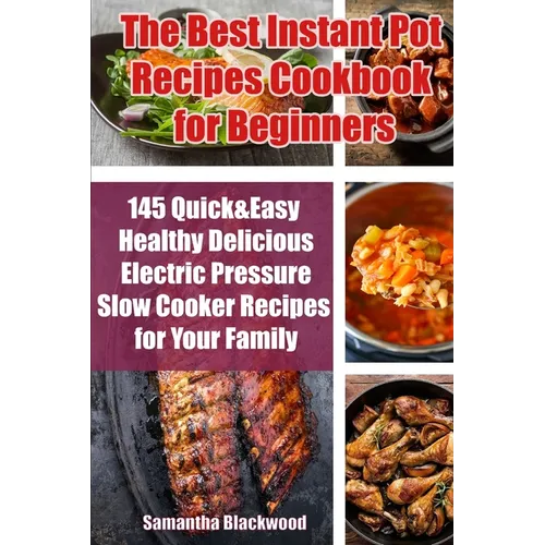 The Best Instant Pot Recipes Cookbook for Beginners: 145 Quick & Easy Healthy Delicious Electric Pressure Slow Cooker Recipes for Your Family - Paperback
