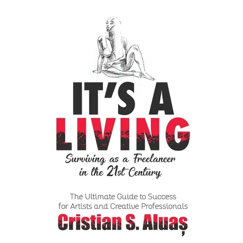 It's a Living: Surviving as a Freelancer in the 21st Century, The Ultimate Guide to Success for Artists and Creative Professionals - Paperback