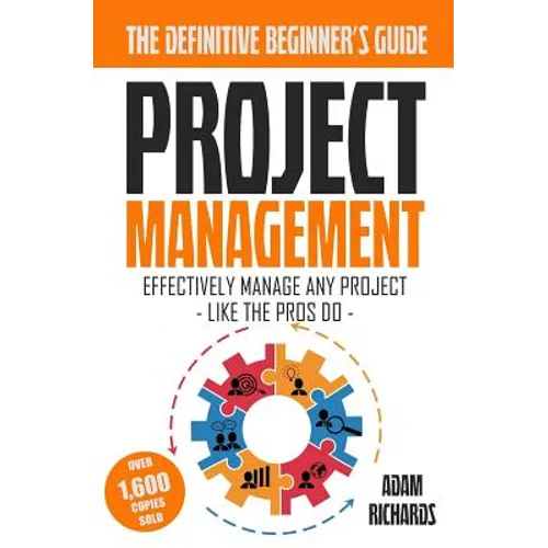 Project Management: A Beginner's Guide To Effectively Manage Any Project Like The Pros Do - Paperback