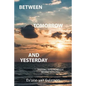 Between Tomorrow and Yesterday: Tripping into nowhere behind nothing - Paperback