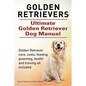 Golden Retrievers. Ultimate Golden Retriever Dog Manual. Golden Retriever care, costs, feeding, grooming, health and training all included. - Paperback
