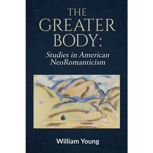 The Greater Body: Studies in American NeoRomanticism - Paperback