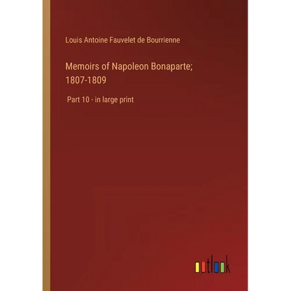 Memoirs of Napoleon Bonaparte; 1807-1809: Part 10 - in large print - Paperback
