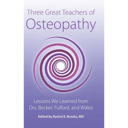 Three Great Teachers of Osteopathy: Lessons We Learned from Drs. Becker, Fulford, and Wales - Hardcover