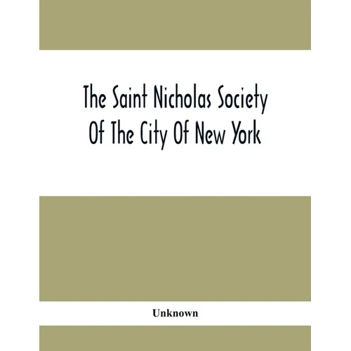 The Saint Nicholas Society Of The City Of New York; Contaning The Lines Of Descent Of Members Of The Society So Far As Ascertained By The Committee On - Paperback